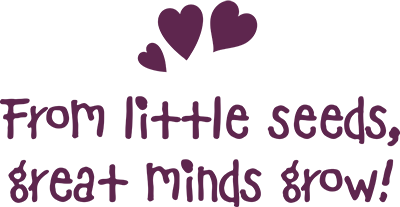 From little seeds, great minds grow!